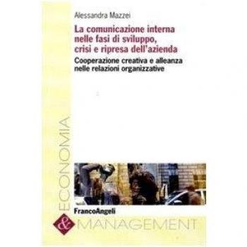 La comunicazione interna nelle fasi di sviluppo, crisi e ripresa dell'azienda. Cooperazione creativa e alleanza nelle relazioni organizzative