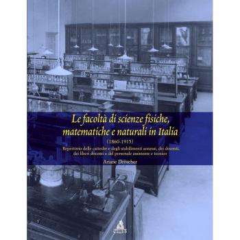 Le facoltà di scienze fisiche matematiche e naturali in Italia (1860-1915). Repertorio delle cattedre e degli stabilimenti...