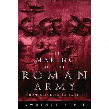 The Making of the Roman Army: From Republic to Empire