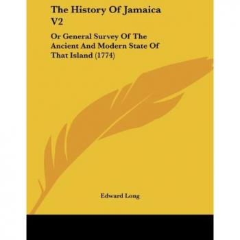 The History Of Jamaica V2: Or General Survey Of The Ancient And Modern State Of That Island (1774)
