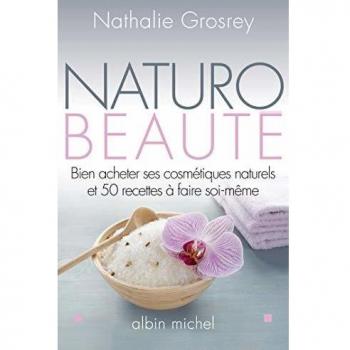 Naturo-beauté: Bien acheter ses cosmétiques naturels et 50 recettes à faire soi-même