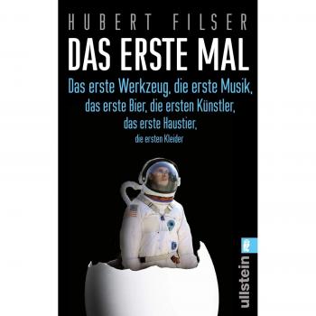 Das erste Mal: Das erste Werkzeug, die erste Musik, das erste Bier, die ersten Künstler, das erste Haustier, die ersten Kleider