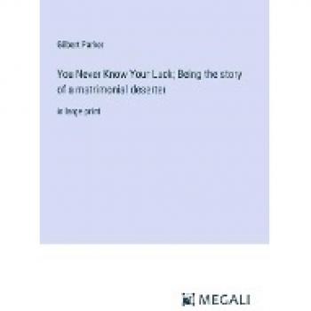You Never Know Your Luck; Being the story of a matrimonial deserter: in large print