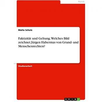 Scholz, Malte: Faktizität und Geltung. Welches Bild zeichnet Jürgen Habermas von Grund
