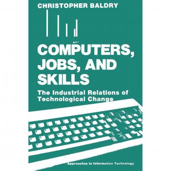Computers, Jobs, and Skills: The Industrial Relations Of Technological Change