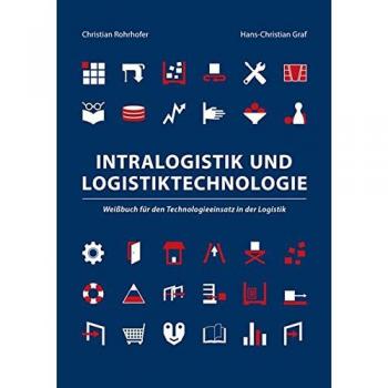 Christian Rohrhofer Intralogistik Und Logistiktechnologie: Weißbuch Für Den Technologieeinsatz In Der Logistik (Berichte Aus Der Logistik)