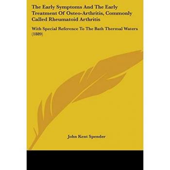 The Early Symptoms and the Early Treatment of Osteo-Arthritis, Commonly Called Rheumatoid Arthritis: With Special Reference to the Bath Thermal Waters