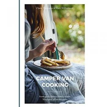 CAMPER VAN COOKING. FROM QUICK FIXES TO FAMILY FEASTS, 70 RE