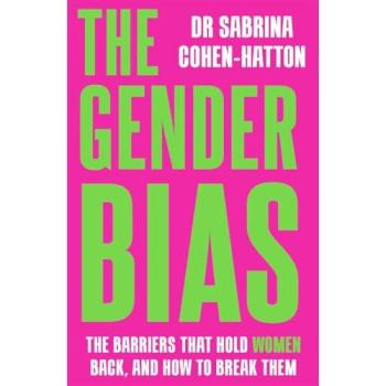 The Gender Bias : The Barriers That Hold Women Back, And How To Break Them
