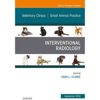 Interventional Radiology An Issue of Veterinary Clinics of North America: Small Animal Practice