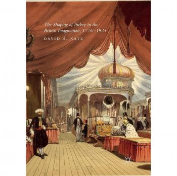 The Shaping of Turkey in the British Imagination, 1776–1923