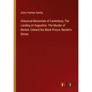 Stanley, Arthur Penrhyn: Historical Memorials of Canterbury; The Landing of Augustine. The Murder of Becket. Edward the Black Prince. Becket's Shrine