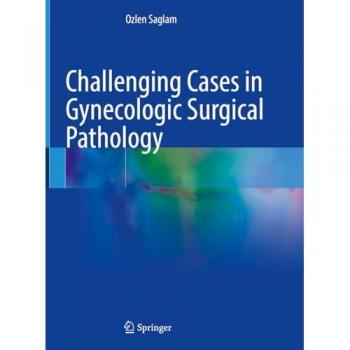 Challenging Cases in Gynecologic Surgical Pathology von Saglam und Ozlen