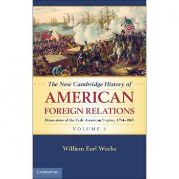 New Cambridge History of American Foreign Relations: Volume 1 Dimensions of the Early American Empire 1754-1865