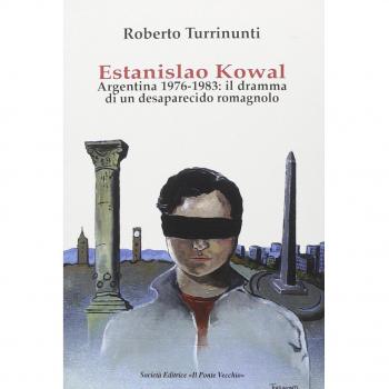 Estanislao Kowal. Argentina 1976-1983. Il dramma di un desaparecido romagnolo