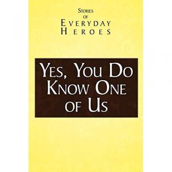 Yes You Do Know One of Us: Stories of Every Day Heroes