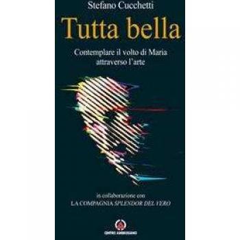 Tutta bella. Contemplare il volto di Maria attraverso l'arte