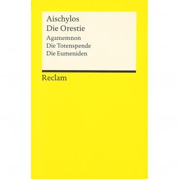 Die Orestie: (Agamemnon, Die Totenspende, Die Eumeniden)