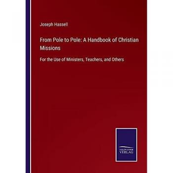 From Pole to Pole: A Handbook of Christian Missions: For the Use of Ministers, Teachers, and Others