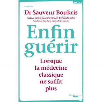 Enfin guérir : Lorsque la médecine classique ne suffit plus