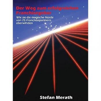 Stefan Merath Der Weg Zum Erfolgreichen Franchisegeber: Wie Sie Die Magische Hürde Von 25 Franchisepartnern Überwinden