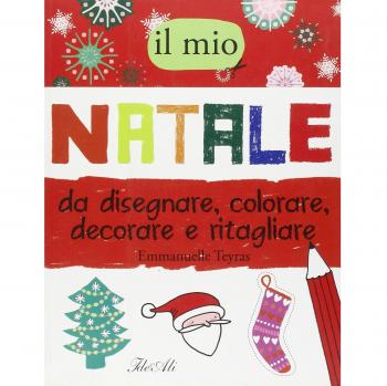 Il mio Natale da disegnare, colorare, decorare e ritagliare
