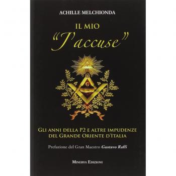 MIO  J'ACCUSE . GLI ANNI DELLA P2 E ALTRE IMPUDENZE DEL GRANDE ORIENTE MELCHIOND