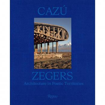 Cazú Zegers : Architecture in Poetic Territories, by Philip Jodidio