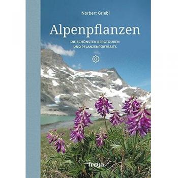 Alpenpflanzen: Die schönsten Bergtouren und Pflanzenportraits