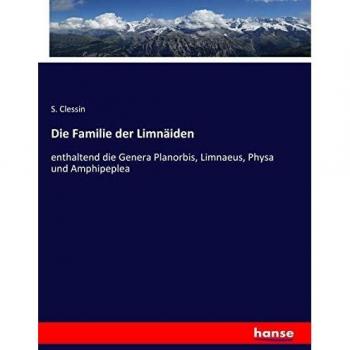 Die Familie der Limnäiden: enthaltend die Genera Planorbis, Limnaeus, Physa und Amphipeplea