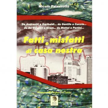 Fatti e misfatti di casa nostra. Da Andreotti a Garibaldi... Da Gentile a Cuccia... Da De gasperi a Craxia... Da Mattei a Pertini...