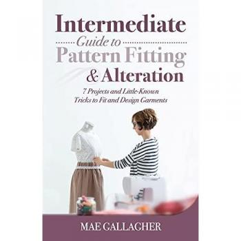 Intermediate Guide to Pattern Fitting and Alteration: 7 Projects and Little-Known Tricks to Fit and Design Garments