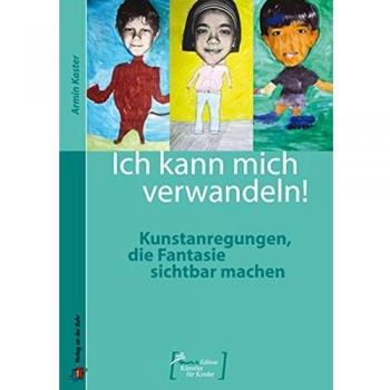 Ich kann mich verwandeln!: Kunstanregungen, die Fantasie sichtbar machen
