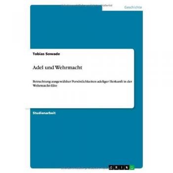 Adel und Wehrmacht: Betrachtung ausgewählter Persönlichkeiten adeliger Herkunft in der Wehrmacht-Elite