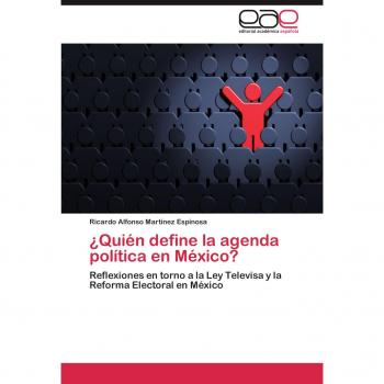 ¿Quién define la agenda política en México?: Reflexiones en torno a la Ley Televisa y la Reforma Electoral en México