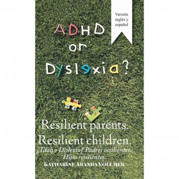 Adhd or Dyslexia? Resilient Parents. Resilient Children: ¿Tdah O Dislexia? Padres Resilientes. Hijos Resilientes