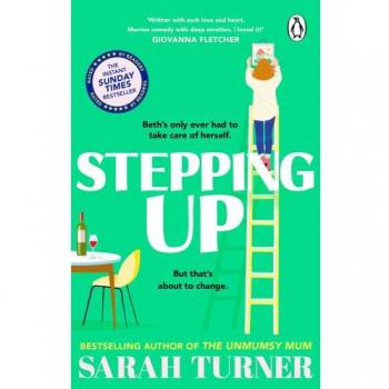 Sarah Turner Stepping Up: The Joyful And Emotional Sunday Times Bestseller From The Author Of The Unmumsy Mum. Adored By Readers