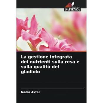 Akter, Nadia: La gestione integrata dei nutrienti sulla resa e sulla qualità del gladiolo