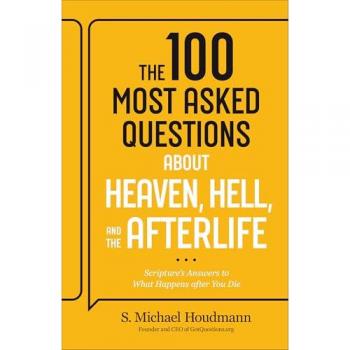 The 100 Most Asked Questions about Heaven, Hell, and the Afterlife : Scripture's Answers to What Happens after You Die