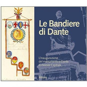 Le bandiere di Dante. L'inaugurazione del monumento a Dante in Firenze capitale. Ediz. illustrata
