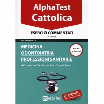 Alpha Test. Cattolica. Esercizi commentati. Per l'ammissione a Medicina, Odontoiatria, Professioni sanitarie dell'Università cattolica del sacro cuore di Roma