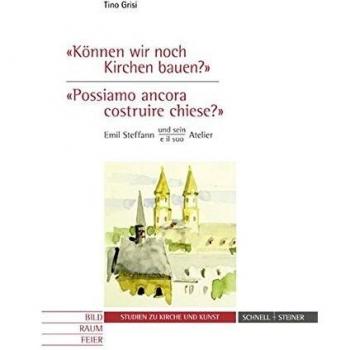 Können wir noch Kirchen bauen? / Possiamo ancora costruire chiese? Emil Steffann und sein /e il suo Atelier