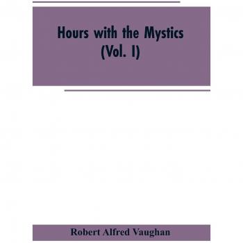 Hours with the Mystics: A Contribution to the History of Religious Opinion