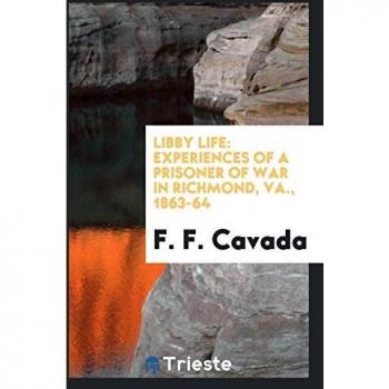Libby Life: Experiences of a Prisoner of War in Richmond, VA., 1863-64