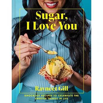 Sugar, I Love You: Knockout recipes to celebrate the sweeter things in life