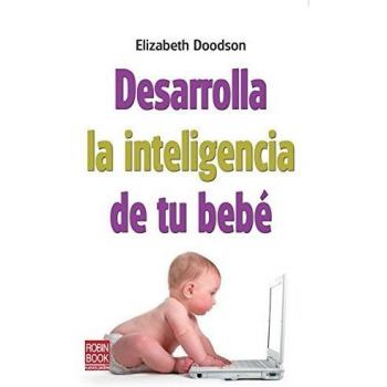 Desarrolla la inteligencia de tu bebé: Descubra los métodos más efectivos para e