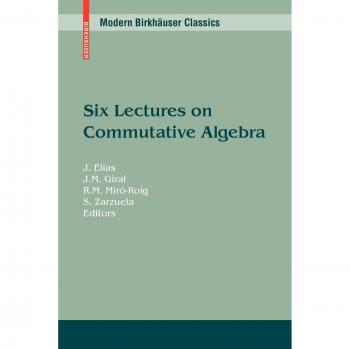 Six Lectures on Commutative Algebra (Modern Birkhäuser Classics)