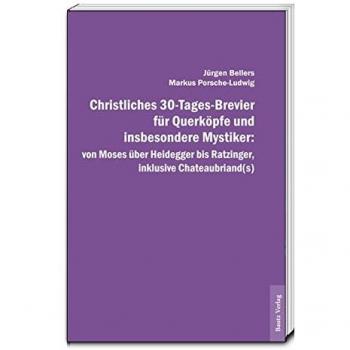 Christliches 30-Tages-Brevier für Querköpfe und insbesondere Mystiker: von Moses über Heidegger bis Ratzinger, inklusive Chateaubriand
