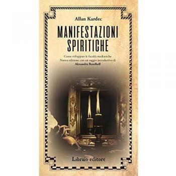 Manifestazioni spiritiche. Come sviluppare le facoltà medianiche. Nuova ediz.