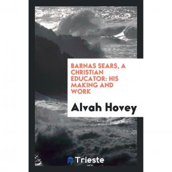 Barnas Sears, a Christian Educator: His Making and Work